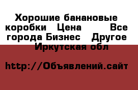 Хорошие банановые коробки › Цена ­ 22 - Все города Бизнес » Другое   . Иркутская обл.